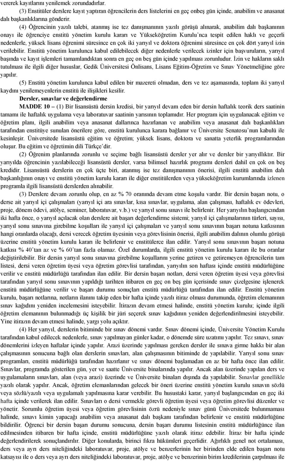 haklı ve geçerli nedenlerle, yüksek lisans öğrenimi süresince en çok iki yarıyıl ve doktora öğrenimi süresince en çok dört yarıyıl izin verilebilir.