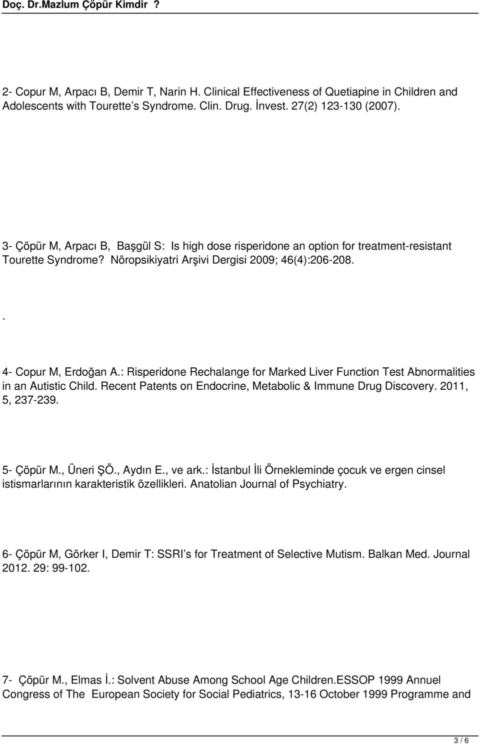 : Risperidone Rechalange for Marked Liver Function Test Abnormalities in an Autistic Child. Recent Patents on Endocrine, Metabolic & Immune Drug Discovery. 2011, 5, 237-239. 5- Çöpür M., Üneri ŞÖ.