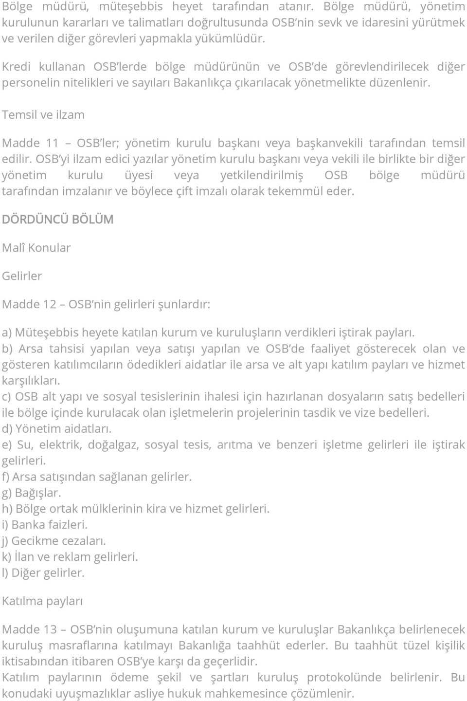 Kredi kullanan OSB lerde bölge müdürünün ve OSB de görevlendirilecek diğer personelin nitelikleri ve sayıları Bakanlıkça çıkarılacak yönetmelikte düzenlenir.