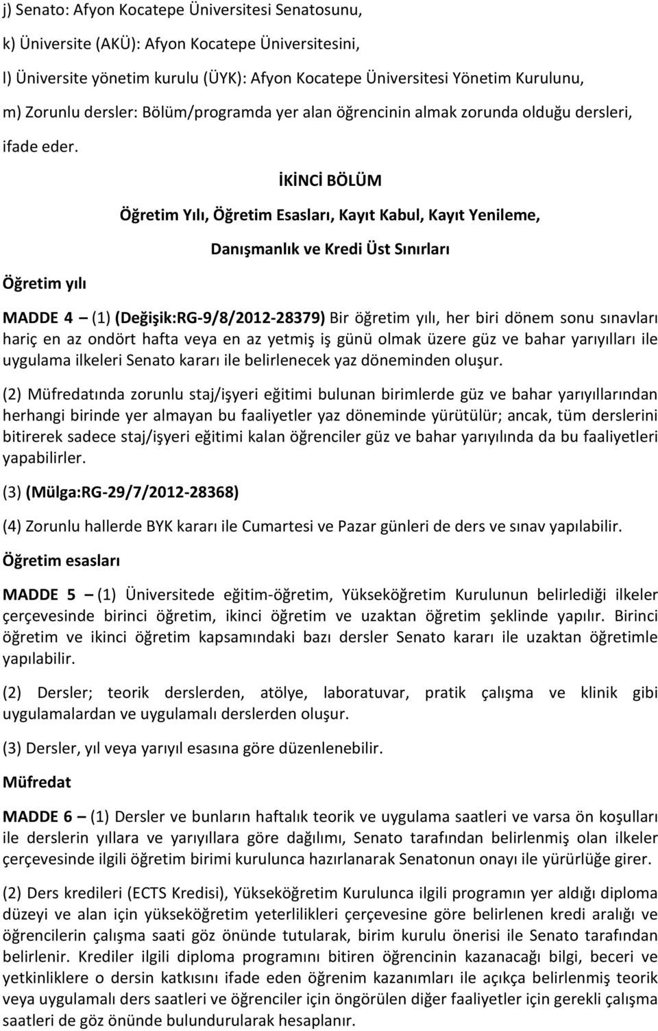 Öğretim yılı İKİNCİ BÖLÜM Öğretim Yılı, Öğretim Esasları, Kayıt Kabul, Kayıt Yenileme, Danışmanlık ve Kredi Üst Sınırları MADDE 4 (1) (Değişik:RG-9/8/2012-28379) Bir öğretim yılı, her biri dönem sonu