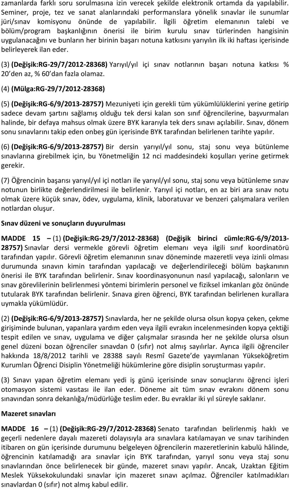 İlgili öğretim elemanının talebi ve bölüm/program başkanlığının önerisi ile birim kurulu sınav türlerinden hangisinin uygulanacağını ve bunların her birinin başarı notuna katkısını yarıyılın ilk iki