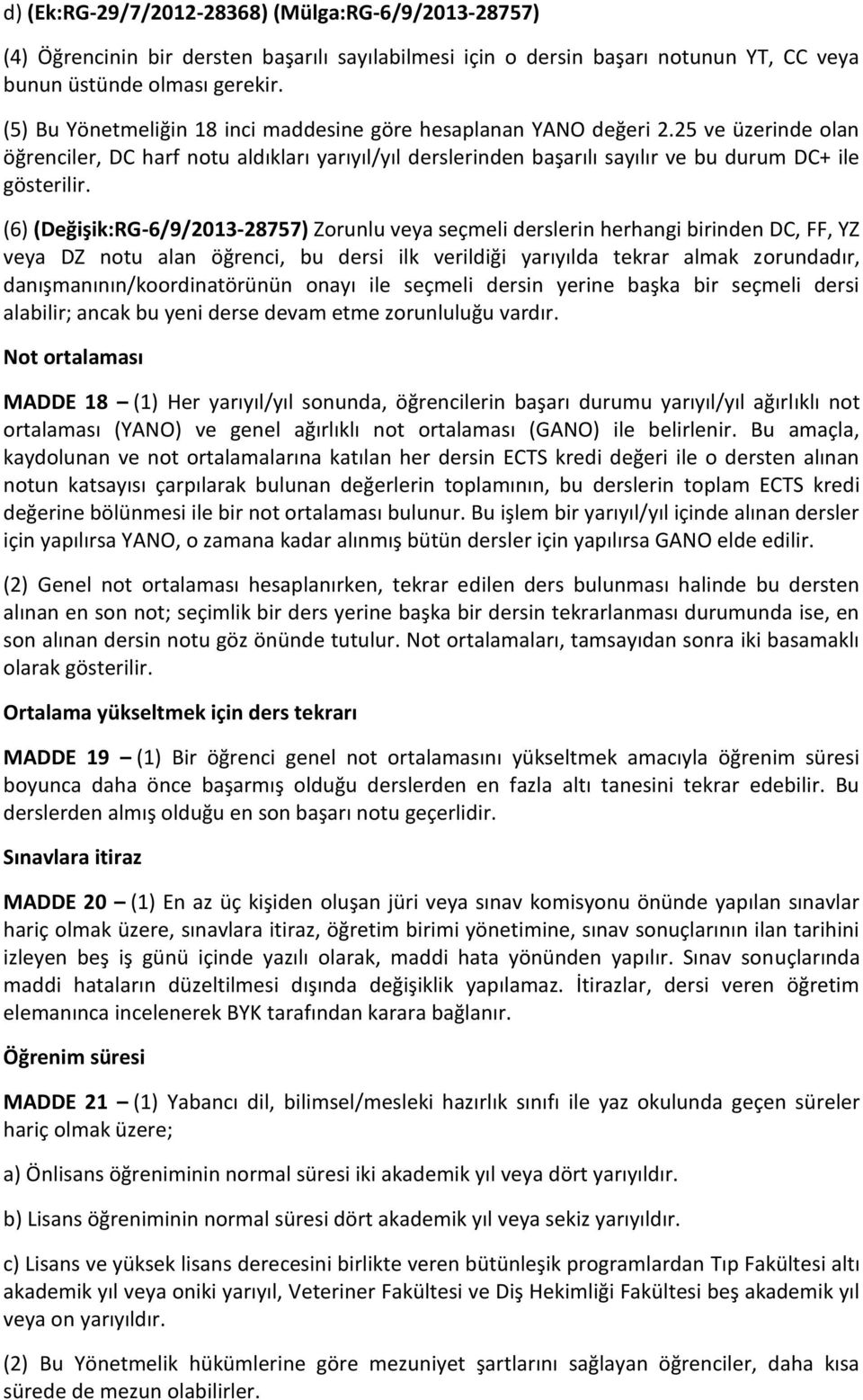 (6) (Değişik:RG-6/9/2013-28757) Zorunlu veya seçmeli derslerin herhangi birinden DC, FF, YZ veya DZ notu alan öğrenci, bu dersi ilk verildiği yarıyılda tekrar almak zorundadır,