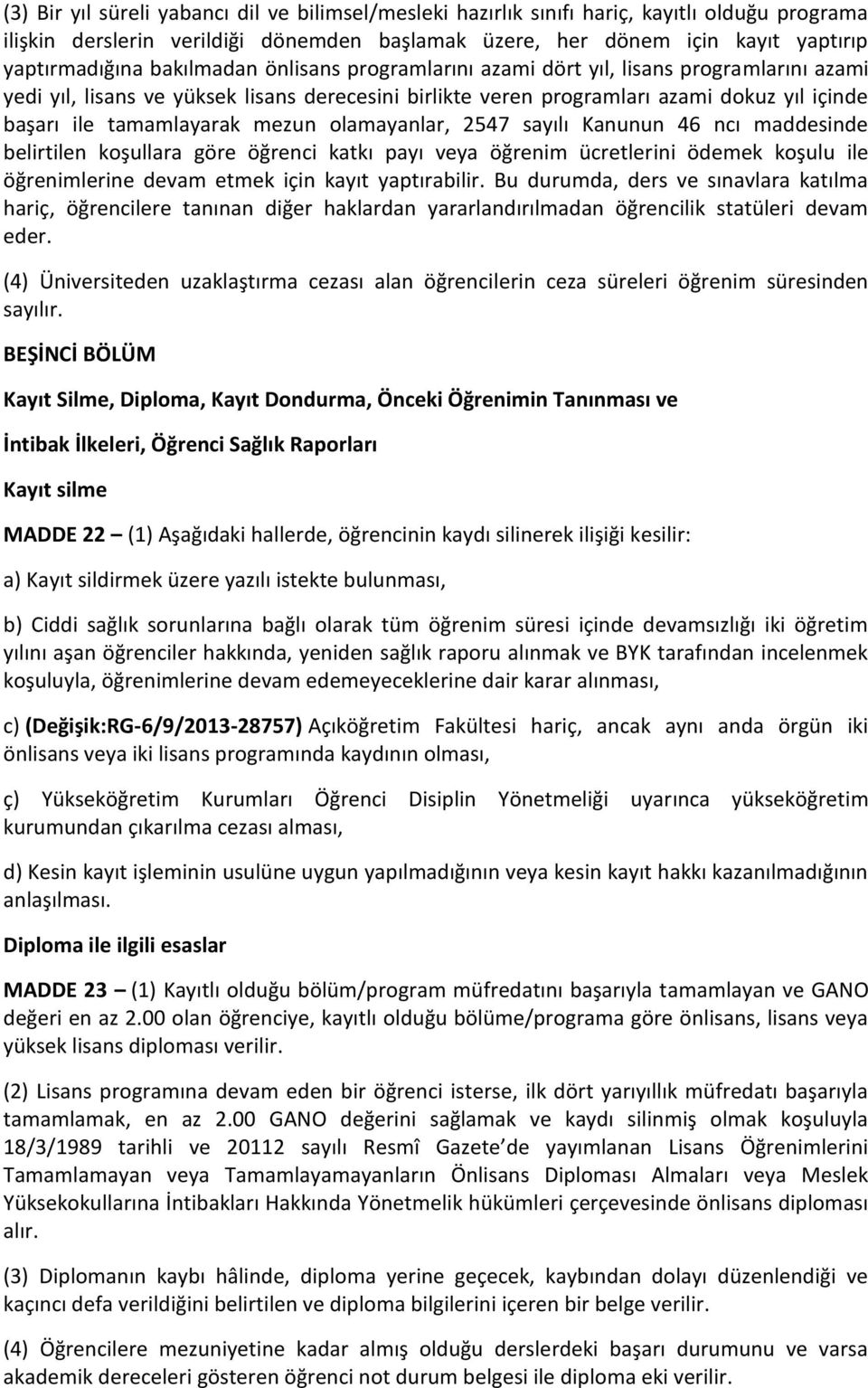 mezun olamayanlar, 2547 sayılı Kanunun 46 ncı maddesinde belirtilen koşullara göre öğrenci katkı payı veya öğrenim ücretlerini ödemek koşulu ile öğrenimlerine devam etmek için kayıt yaptırabilir.