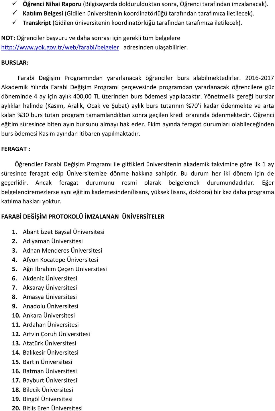 tr/web/farabi/belgeler adresinden ulaşabilirler. BURSLAR: Farabi Değişim Programından yararlanacak öğrenciler burs alabilmektedirler.