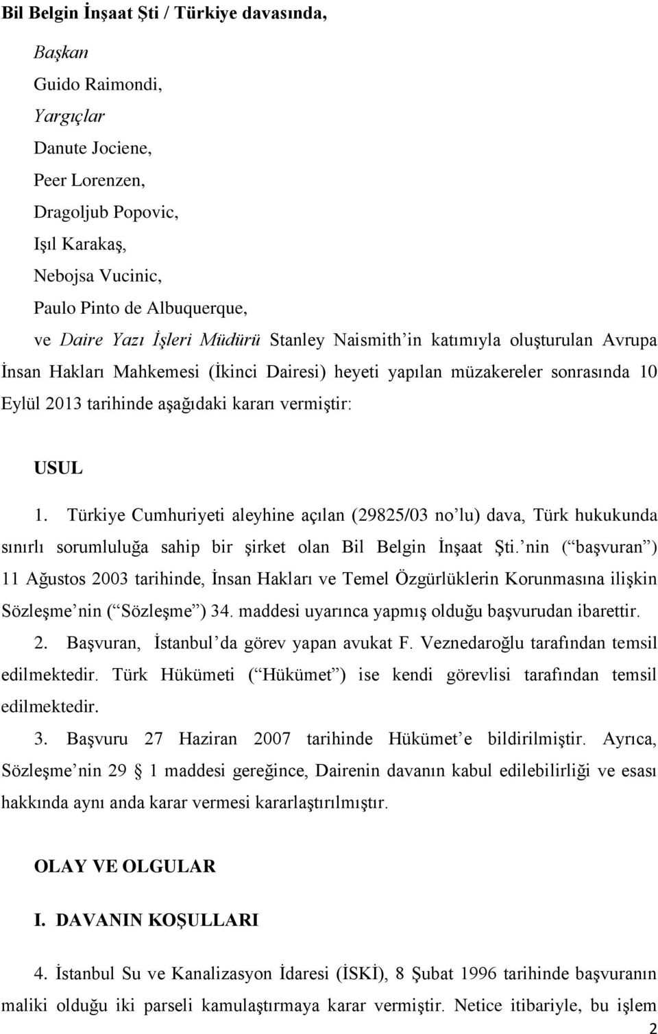 1. Türkiye Cumhuriyeti aleyhine açılan (29825/03 no lu) dava, Türk hukukunda sınırlı sorumluluğa sahip bir şirket olan Bil Belgin İnşaat Şti.