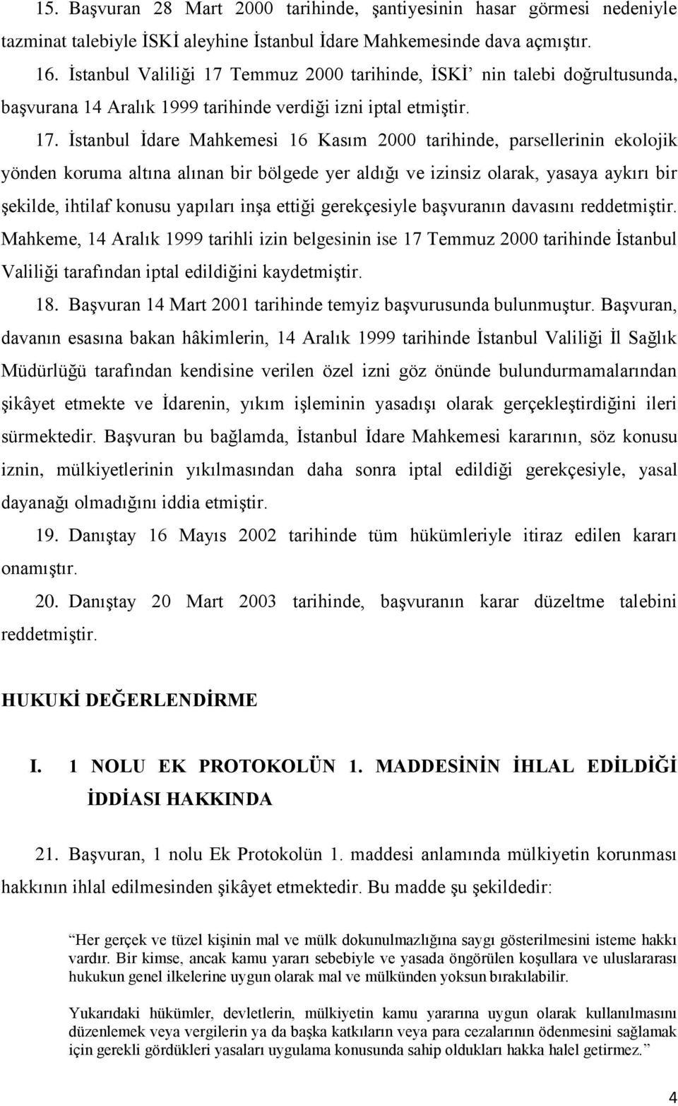 Temmuz 2000 tarihinde, İSKİ nin talebi doğrultusunda, başvurana 14 Aralık 1999 tarihinde verdiği izni iptal etmiştir. 17.