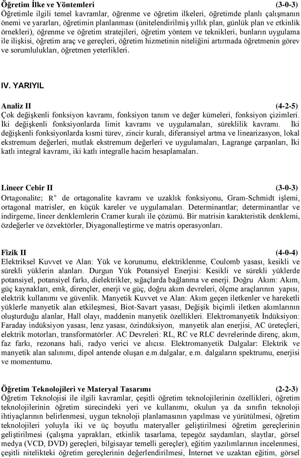 öğretmenin görev ve sorumlulukları, öğretmen yeterlikleri. IV. YARIYIL Analiz II (4-2-5) Çok değişkenli fonksiyon kavramı, fonksiyon tanım ve değer kümeleri, fonksiyon çizimleri.