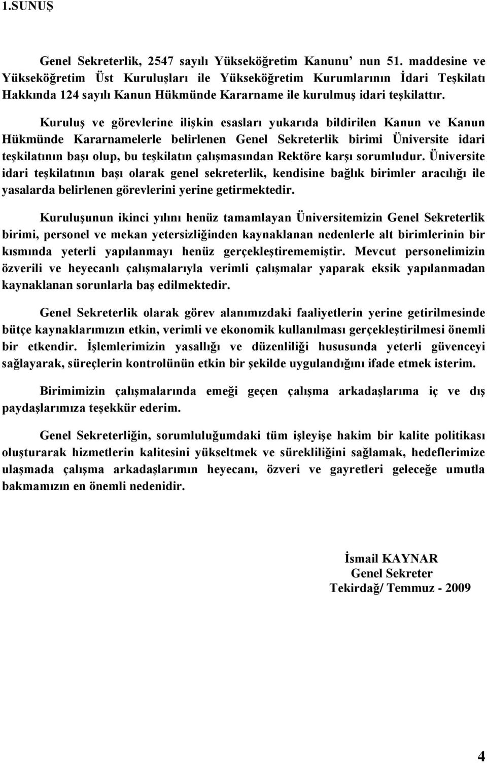 Kuruluş ve görevlerine ilişkin esasları yukarıda bildirilen Kanun ve Kanun Hükmünde Kararnamelerle belirlenen Genel Sekreterlik birimi Üniversite idari teşkilatının başı olup, bu teşkilatın