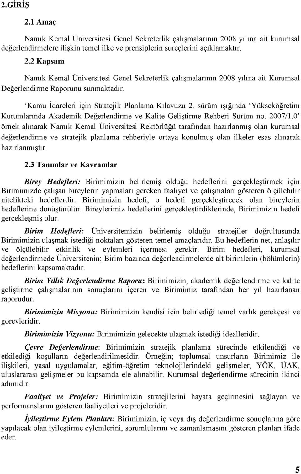 0 örnek alınarak Namık Kemal Üniversitesi Rektörlüğü tarafından hazırlanmış olan kurumsal değerlendirme ve stratejik planlama rehberiyle ortaya konulmuş olan ilkeler esas alınarak hazırlanmıştır. 2.