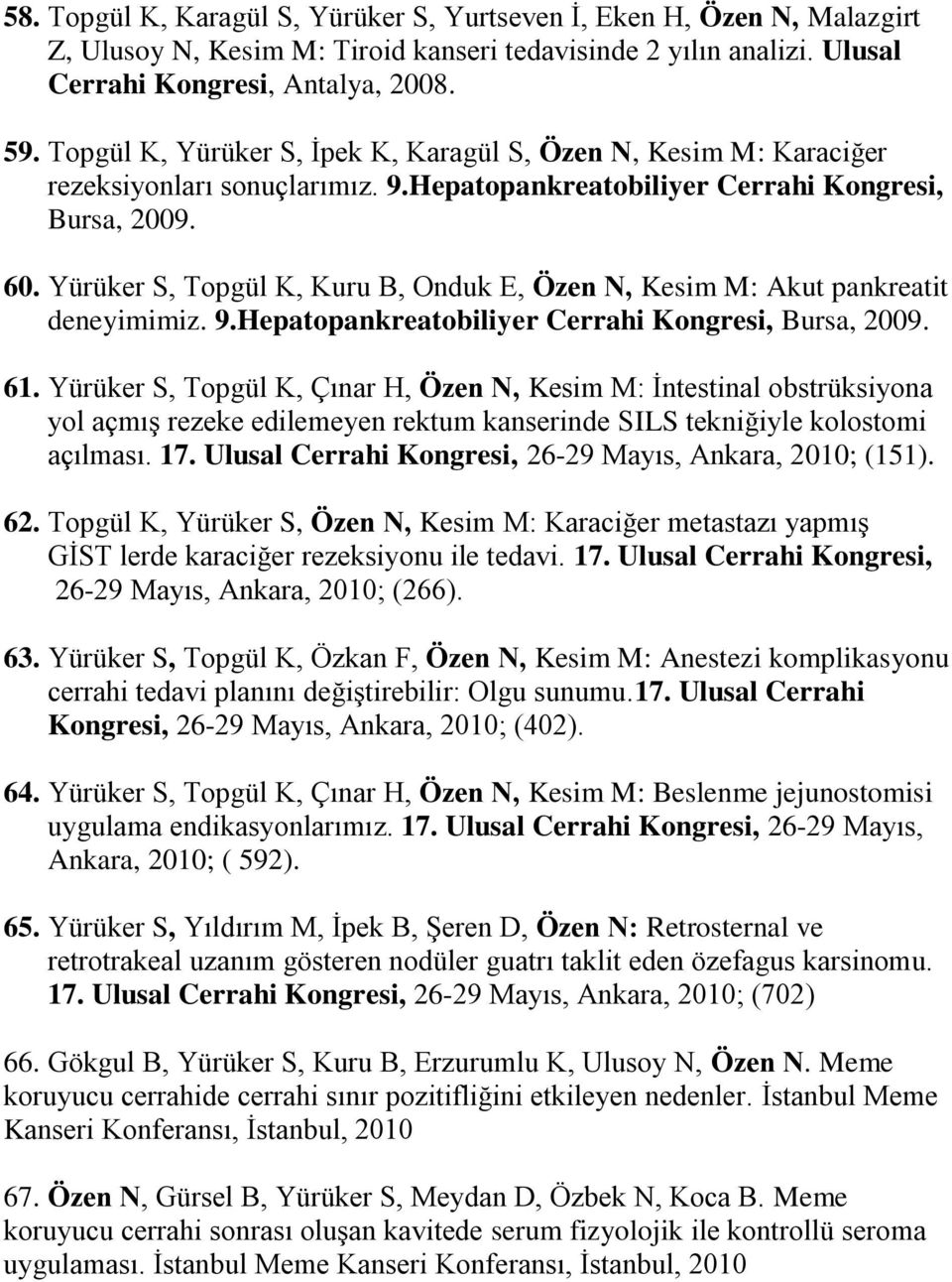 Yürüker S, Topgül K, Kuru B, Onduk E, Özen N, Kesim M: Akut pankreatit deneyimimiz. 9.Hepatopankreatobiliyer Cerrahi Kongresi, Bursa, 2009. 61.