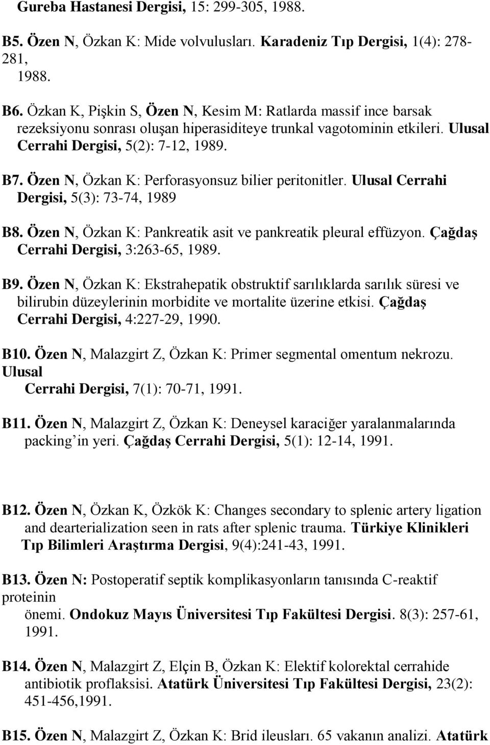 Özen N, Özkan K: Perforasyonsuz bilier peritonitler. Ulusal Cerrahi Dergisi, 5(3): 73-74, 1989 B8. Özen N, Özkan K: Pankreatik asit ve pankreatik pleural effüzyon.