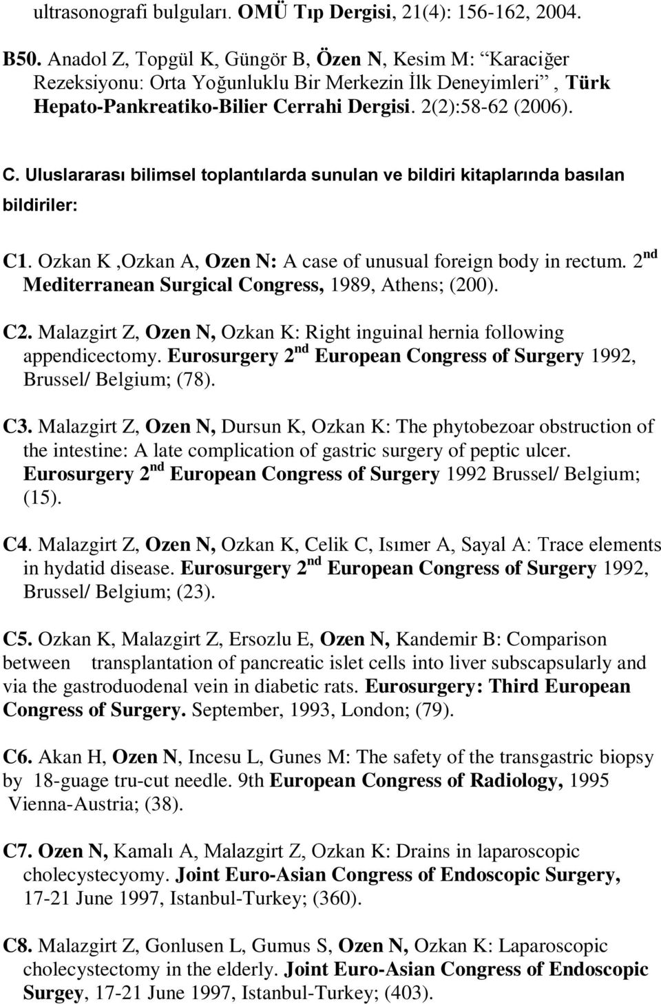 rrahi Dergisi. 2(2):58-62 (2006). C. Uluslararası bilimsel toplantılarda sunulan ve bildiri kitaplarında basılan bildiriler: C1. Ozkan K,Ozkan A, Ozen N: A case of unusual foreign body in rectum.