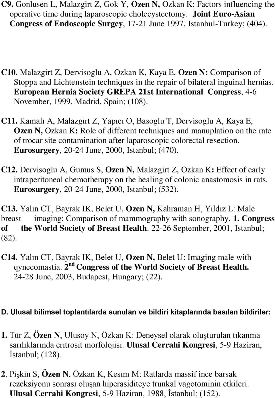 Malazgirt Z, Dervisoglu A, Ozkan K, Kaya E, Ozen N: Comparison of Stoppa and Lichtenstein techniques in the repair of bilateral inguinal hernias.