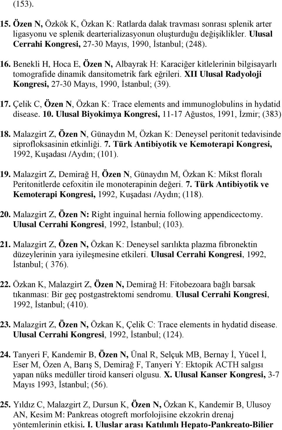 XII Ulusal Radyoloji Kongresi, 27-30 Mayıs, 1990, İstanbul; (39). 17. Çelik C, Özen N, Özkan K: Trace elements and immunoglobulins in hydatid disease. 10.