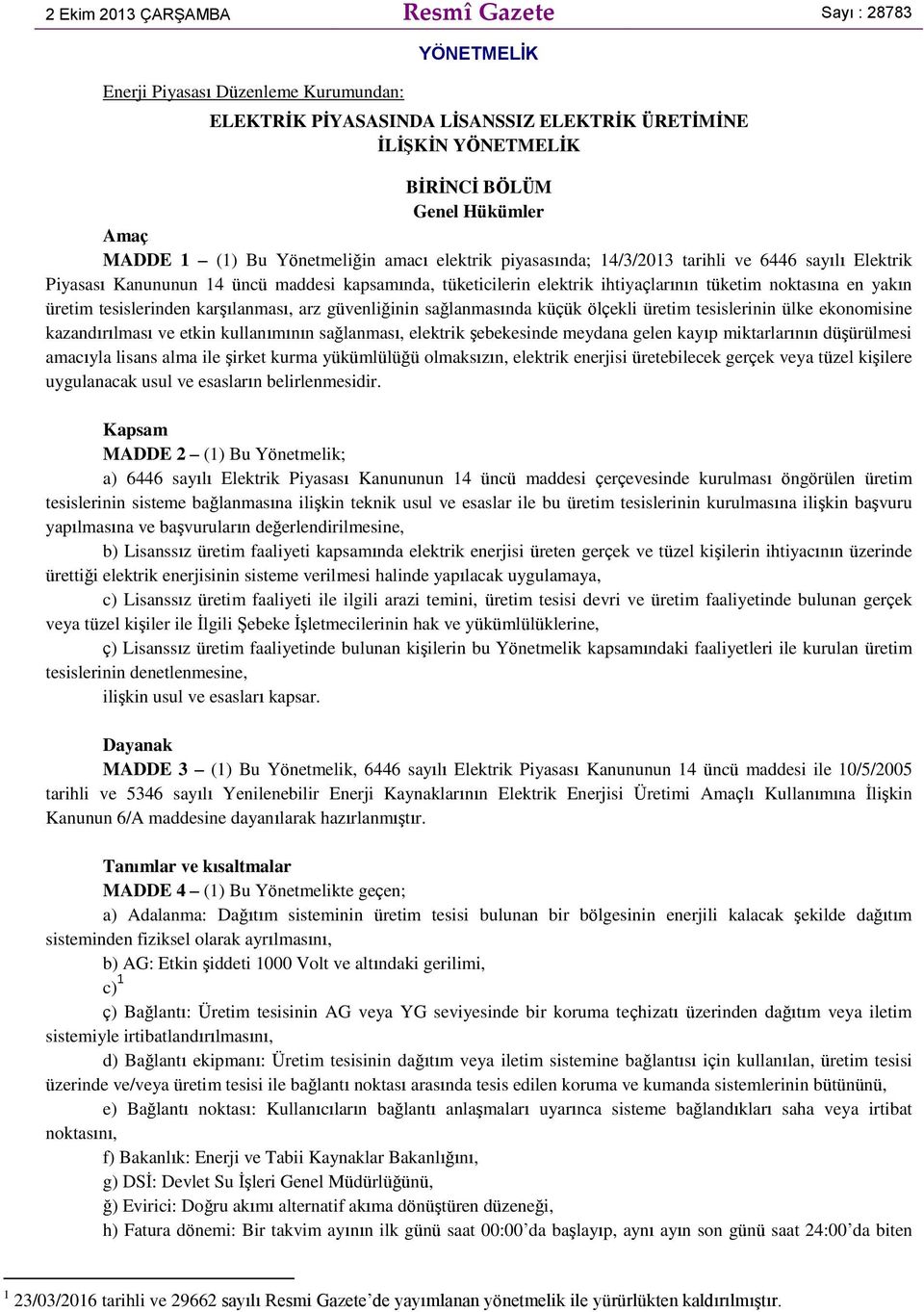 noktasına en yakın üretim tesislerinden karşılanması, arz güvenliğinin sağlanmasında küçük ölçekli üretim tesislerinin ülke ekonomisine kazandırılması ve etkin kullanımının sağlanması, elektrik