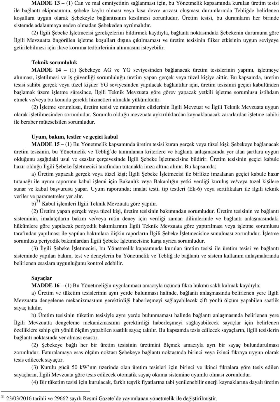 (2) İlgili Şebeke İşletmecisi gerekçelerini bildirmek kaydıyla, bağlantı noktasındaki Şebekenin durumuna göre İlgili Mevzuatta öngörülen işletme koşulları dışına çıkılmaması ve üretim tesisinin