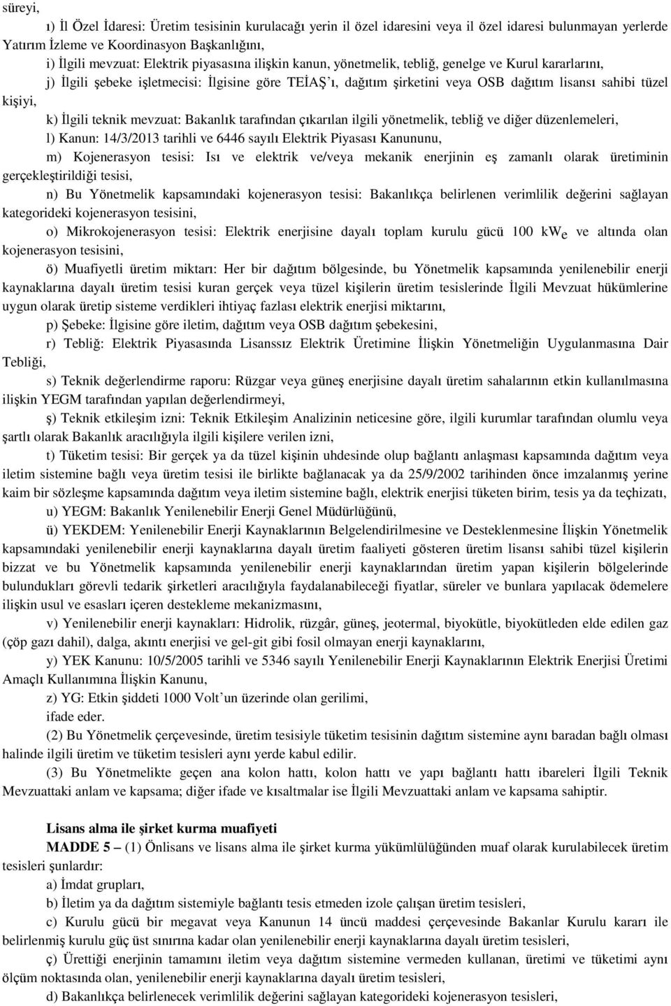 İlgili teknik mevzuat: Bakanlık tarafından çıkarılan ilgili yönetmelik, tebliğ ve diğer düzenlemeleri, l) Kanun: 14/3/2013 tarihli ve 6446 sayılı Elektrik Piyasası Kanununu, m) Kojenerasyon tesisi: