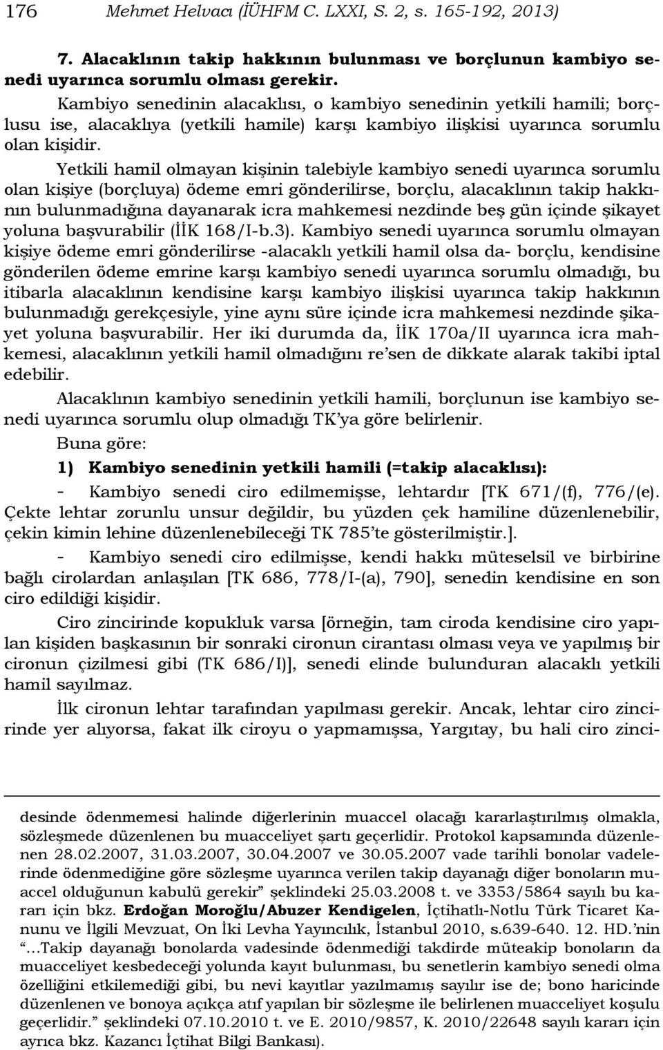 Yetkili hamil olmayan kişinin talebiyle kambiyo senedi uyarınca sorumlu olan kişiye (borçluya) ödeme emri gönderilirse, borçlu, alacaklının takip hakkının bulunmadığına dayanarak icra mahkemesi