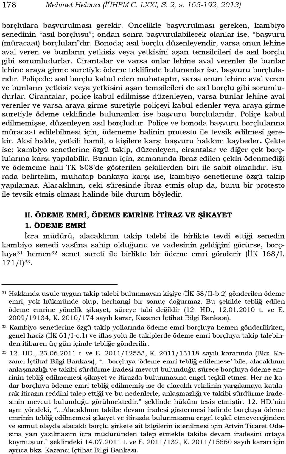 Bonoda; asıl borçlu düzenleyendir, varsa onun lehine aval veren ve bunların yetkisiz veya yetkisini aşan temsilcileri de asıl borçlu gibi sorumludurlar.