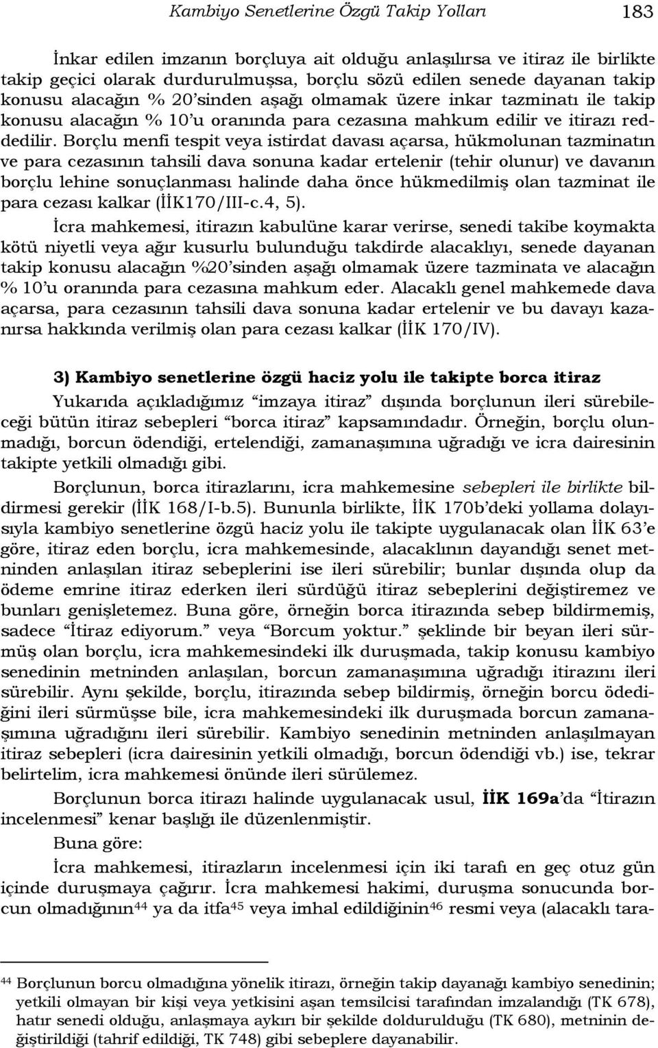 Borçlu menfi tespit veya istirdat davası açarsa, hükmolunan tazminatın ve para cezasının tahsili dava sonuna kadar ertelenir (tehir olunur) ve davanın borçlu lehine sonuçlanması halinde daha önce