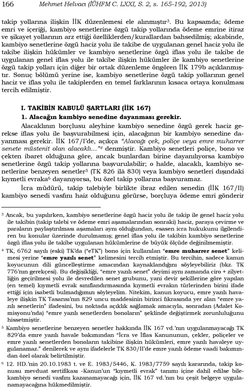 özgü haciz yolu ile takibe de uygulanan genel haciz yolu ile takibe ilişkin hükümler ve kambiyo senetlerine özgü iflas yolu ile takibe de uygulanan genel iflas yolu ile takibe ilişkin hükümler ile