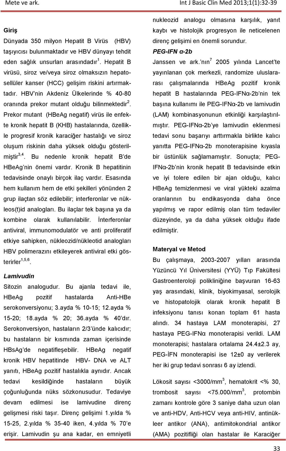 Prekor mutant (HBeAg negatif) virüs ile enfekte kronik hepatit B (KHB) hastalarında, özellikle progresif kronik karaciğer hastalığı ve siroz oluşum riskinin daha yüksek olduğu gösterilmiştir 3,4.