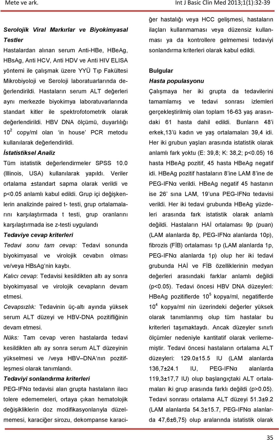 HBV DNA ölçümü, duyarlılığı 10 2 copy/ml olan in house PCR metodu kullanılarak değerlendirildi. İstatistiksel Analiz Tüm istatistik değerlendirmeler SPSS 10.0 (lllinois, USA) kullanılarak yapıldı.