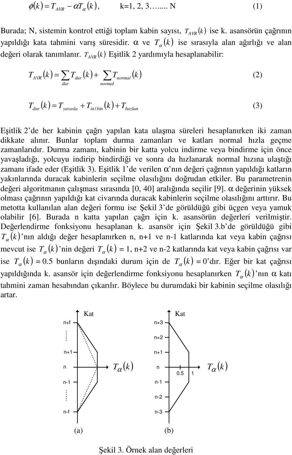 T AVR ( k) Eşitlik 2 yardımıyla hesaplanabilir: AVR = + ( k) T ( k) T ( k) dur dur T (2) dur normal normal ( k) Tyavasla + Tin bin ( k) Thıızlan T = / + (3) Eşitlik 2 de her kabinin çağrı yapılan