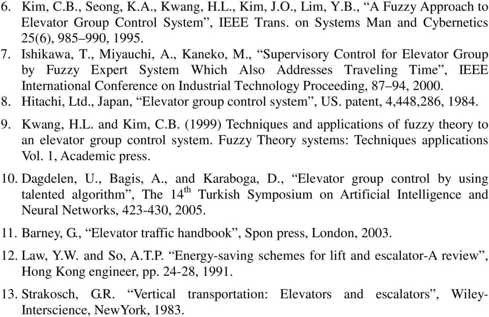 , Supervisory Control for Elevator Group by Fuzzy Expert System Which Also Addresses Traveling Time, IEEE International Conference on Industrial Technology Proceeding, 87 94, 2000. 8. Hitachi, Ltd.