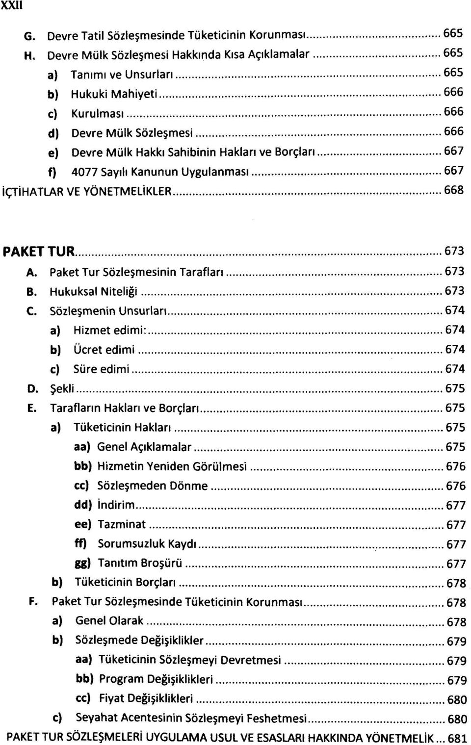 667 f) 4077 Sayılı Kanunun Uygulanması 667 İÇTİHATLAR VE YÖNETMELİKLER 668 PAKET TUR 673 A. Paket Tur Sözleşmesinin Tarafları 673 B. Hukuksal Niteliği 673 C.