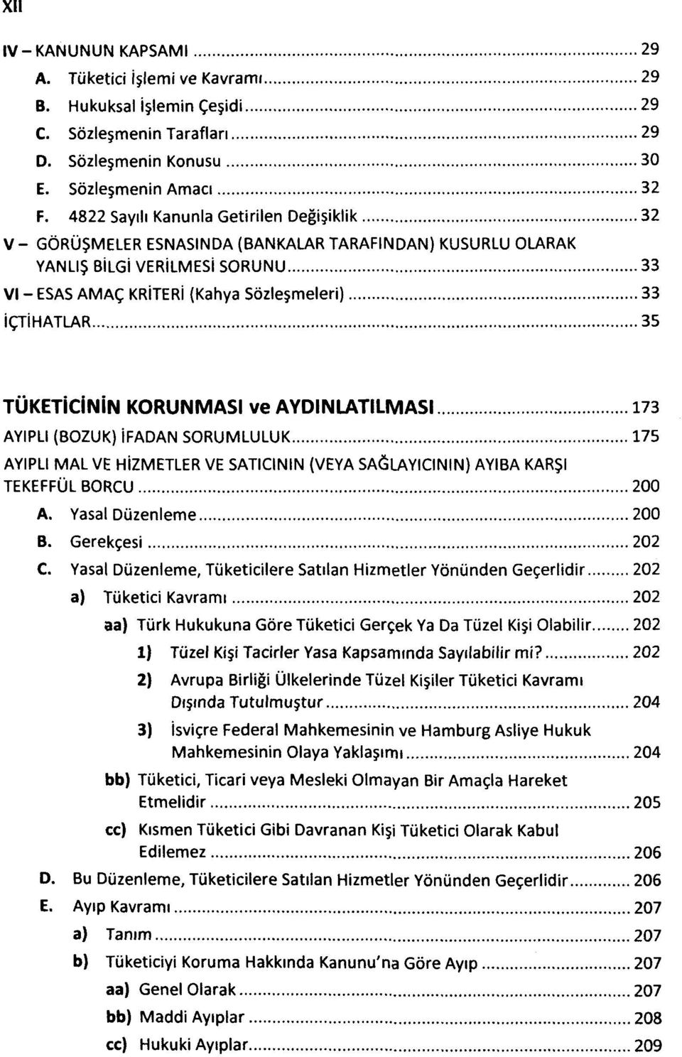 TÜKETİCİNİN KORUNMASI ve AYDINLATILMASI 173 AYIPLI (BOZUK) İFADAN SORUMLULUK 175 AYIPLI MAL VE HİZMETLER VE SATICININ (VEYA SAĞLAYICININ) AYIBA KARŞI TEKEFFÜL BORCU 200 A. Yasal Düzenleme 200 B.