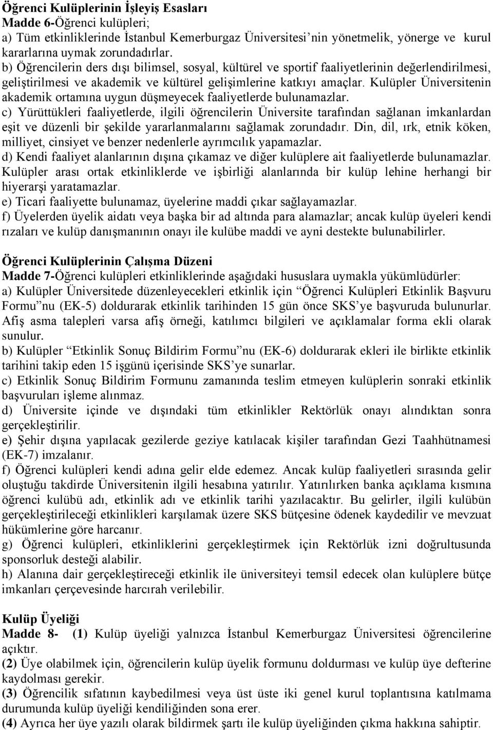 Kulüpler Üniversitenin akademik ortamına uygun düşmeyecek faaliyetlerde bulunamazlar.