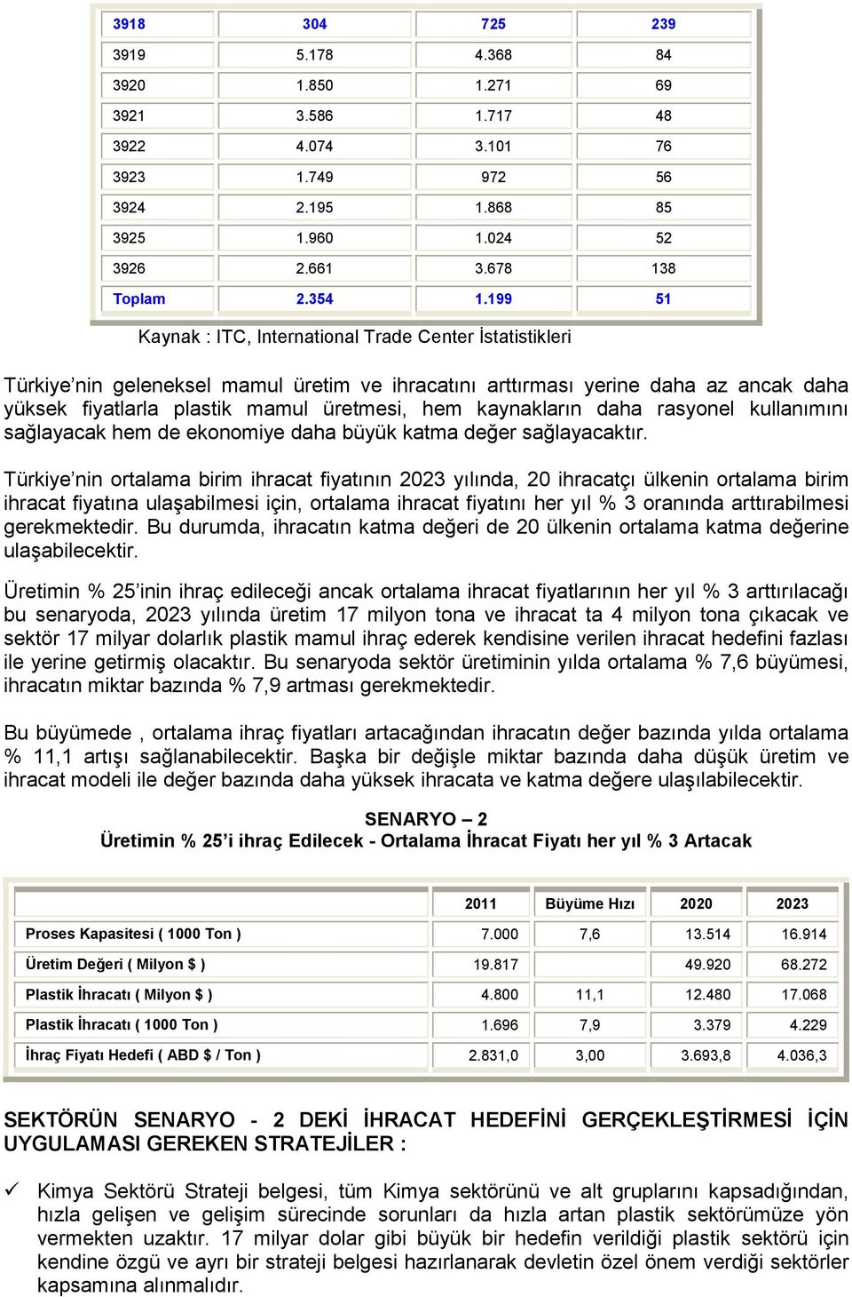 kaynakların daha rasyonel kullanımını sağlayacak hem de ekonomiye daha büyük katma değer sağlayacaktır.