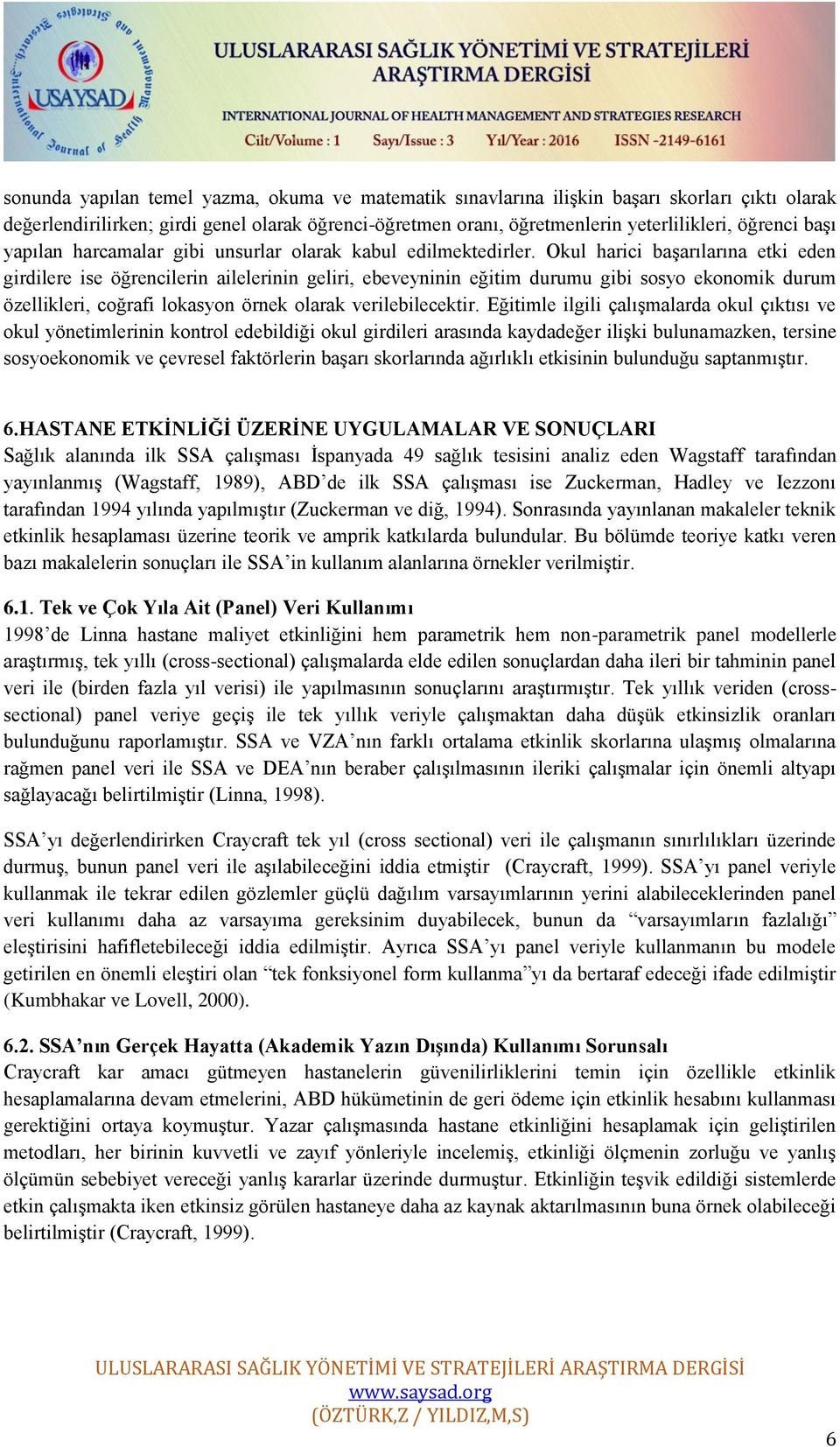 Okul harici başarılarına etki eden girdilere ise öğrencilerin ailelerinin geliri, ebeveyninin eğitim durumu gibi sosyo ekonomik durum özellikleri, coğrafi lokasyon örnek olarak verilebilecektir.