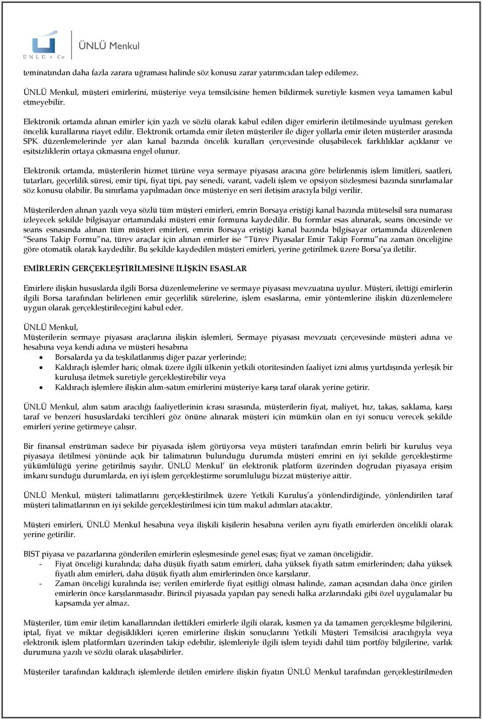 Elektronik ortamda alınan emirler için yazlı ve sözlü olarak kabul edilen diğer emirlerin iletilmesinde uyulması gereken öncelik kurallarına riayet edilir.