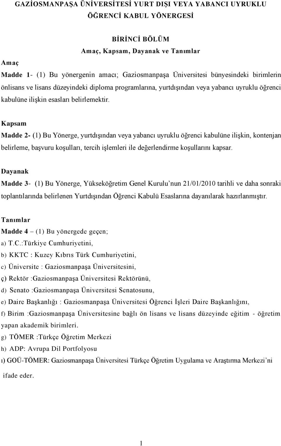 Kapsam Madde 2- (1) Bu Yönerge, yurtdışından veya yabancı uyruklu öğrenci kabulüne ilişkin, kontenjan belirleme, başvuru koşulları, tercih işlemleri ile değerlendirme koşullarını kapsar.