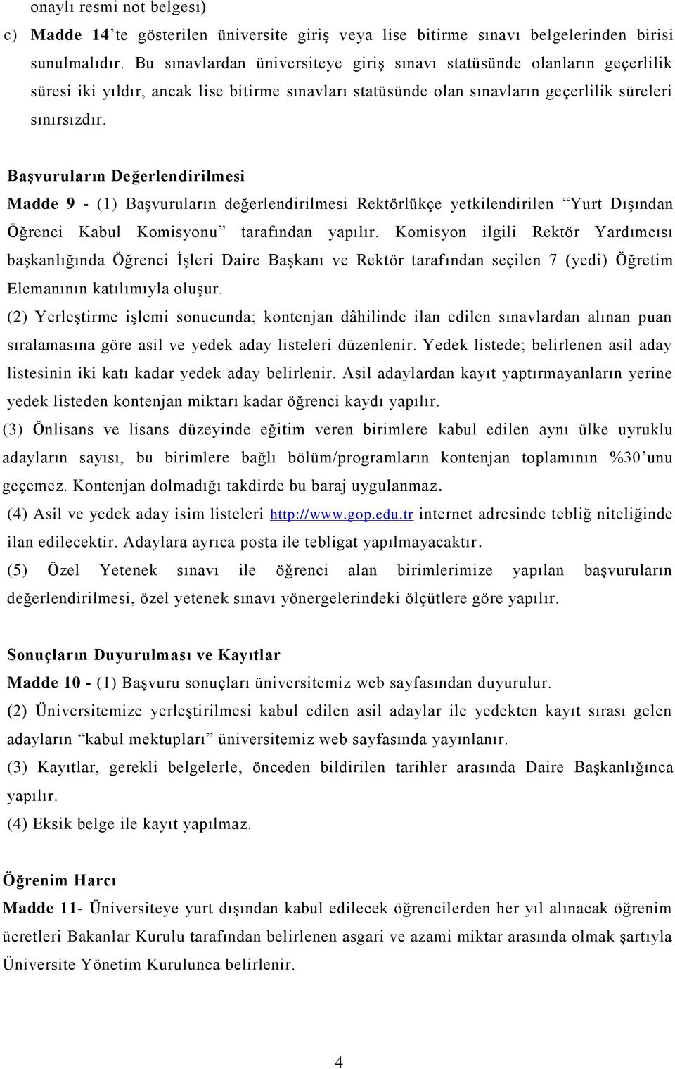 Başvuruların Değerlendirilmesi Madde 9 - (1) Başvuruların değerlendirilmesi Rektörlükçe yetkilendirilen Yurt Dışından Öğrenci Kabul Komisyonu tarafından yapılır.