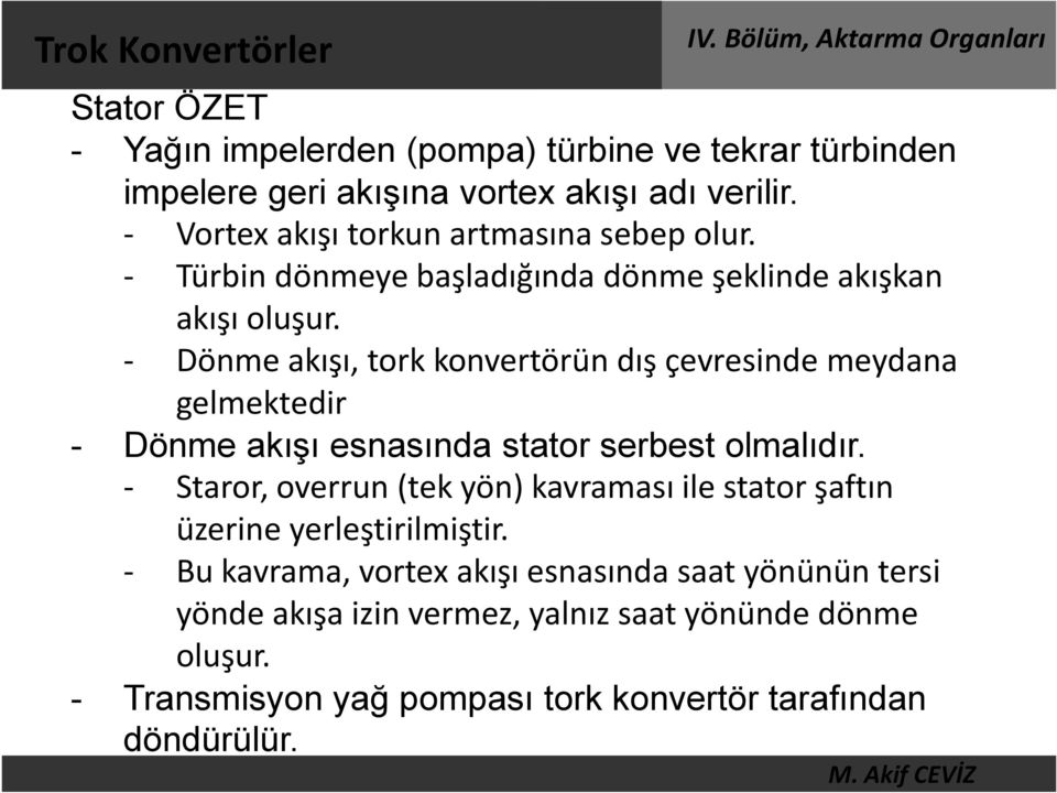 - Dönme akışı, tork konvertörün dış çevresinde meydana gelmektedir - Dönme akışı esnasında stator serbest olmalıdır.