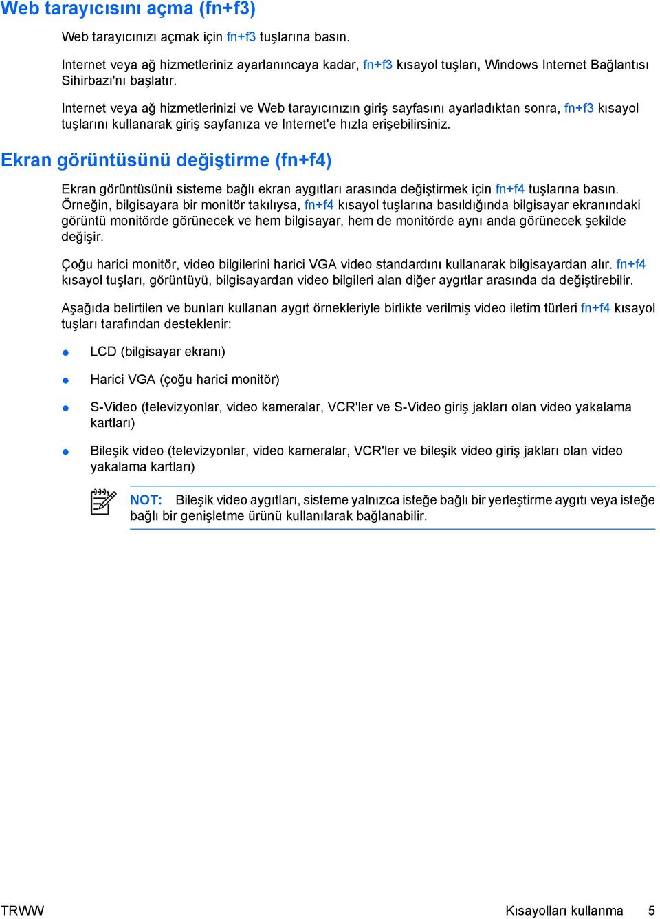 Internet veya ağ hizmetlerinizi ve Web tarayıcınızın giriş sayfasını ayarladıktan sonra, fn+f3 kısayol tuşlarını kullanarak giriş sayfanıza ve Internet'e hızla erişebilirsiniz.