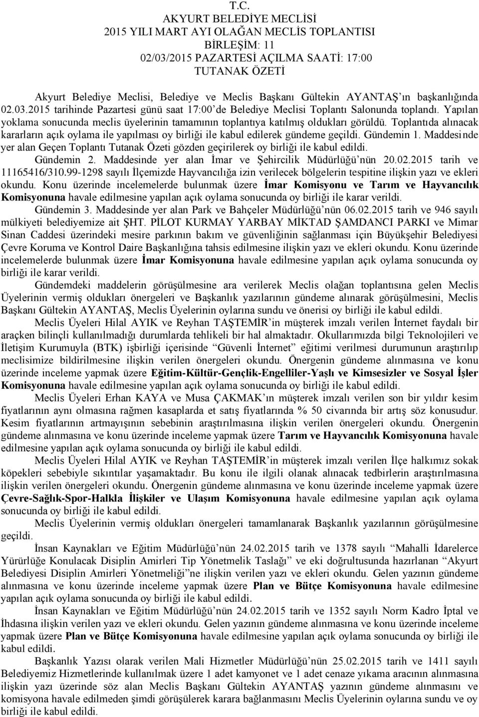 Gündemin 1. Maddesinde yer alan Geçen Toplantı Tutanak Özeti gözden geçirilerek oy birliği Gündemin 2. Maddesinde yer alan İmar ve Şehircilik Müdürlüğü nün 20.02.2015 tarih ve 11165416/310.