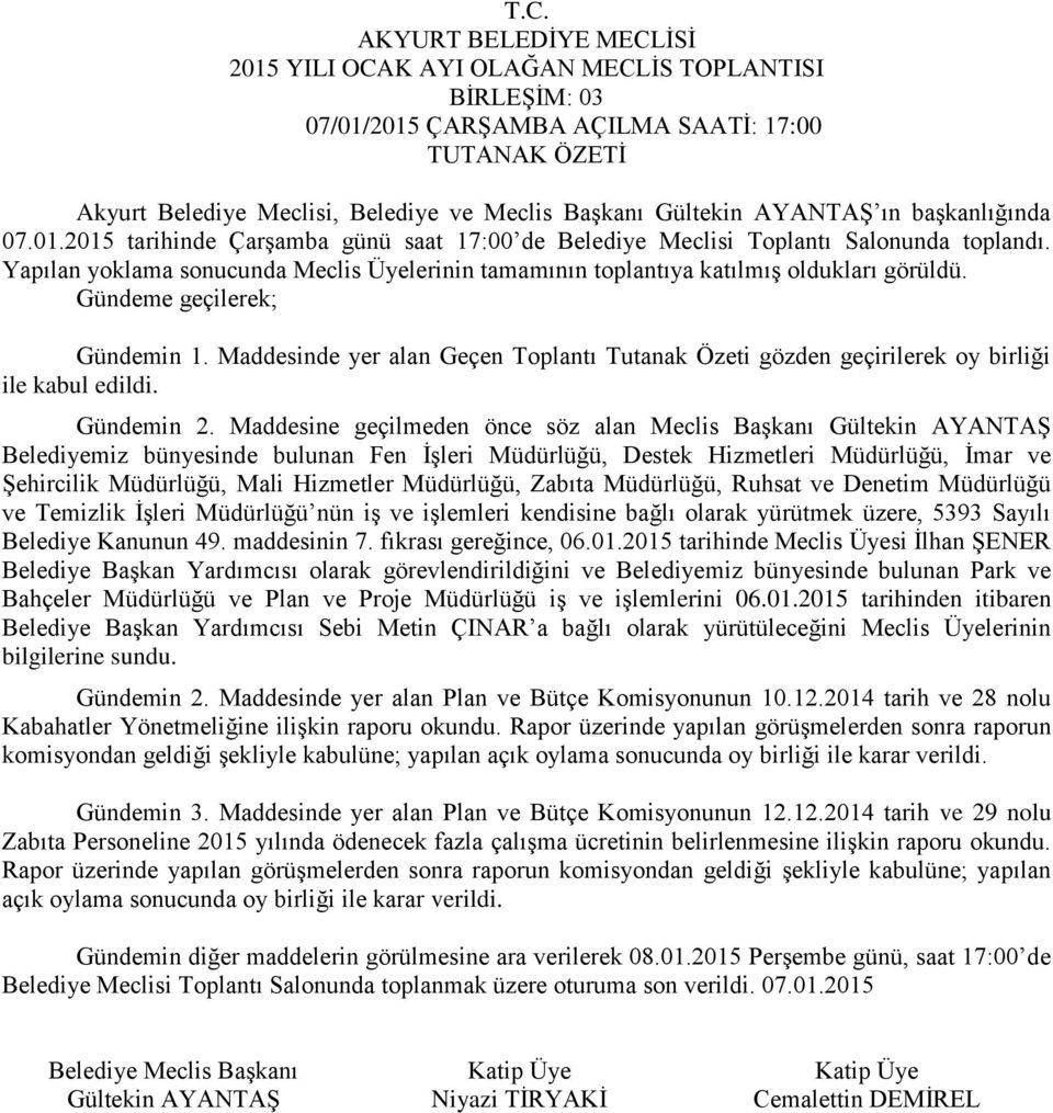 Maddesine geçilmeden önce söz alan Meclis Başkanı Gültekin AYANTAŞ Belediyemiz bünyesinde bulunan Fen İşleri Müdürlüğü, Destek Hizmetleri Müdürlüğü, İmar ve Şehircilik Müdürlüğü, Mali Hizmetler