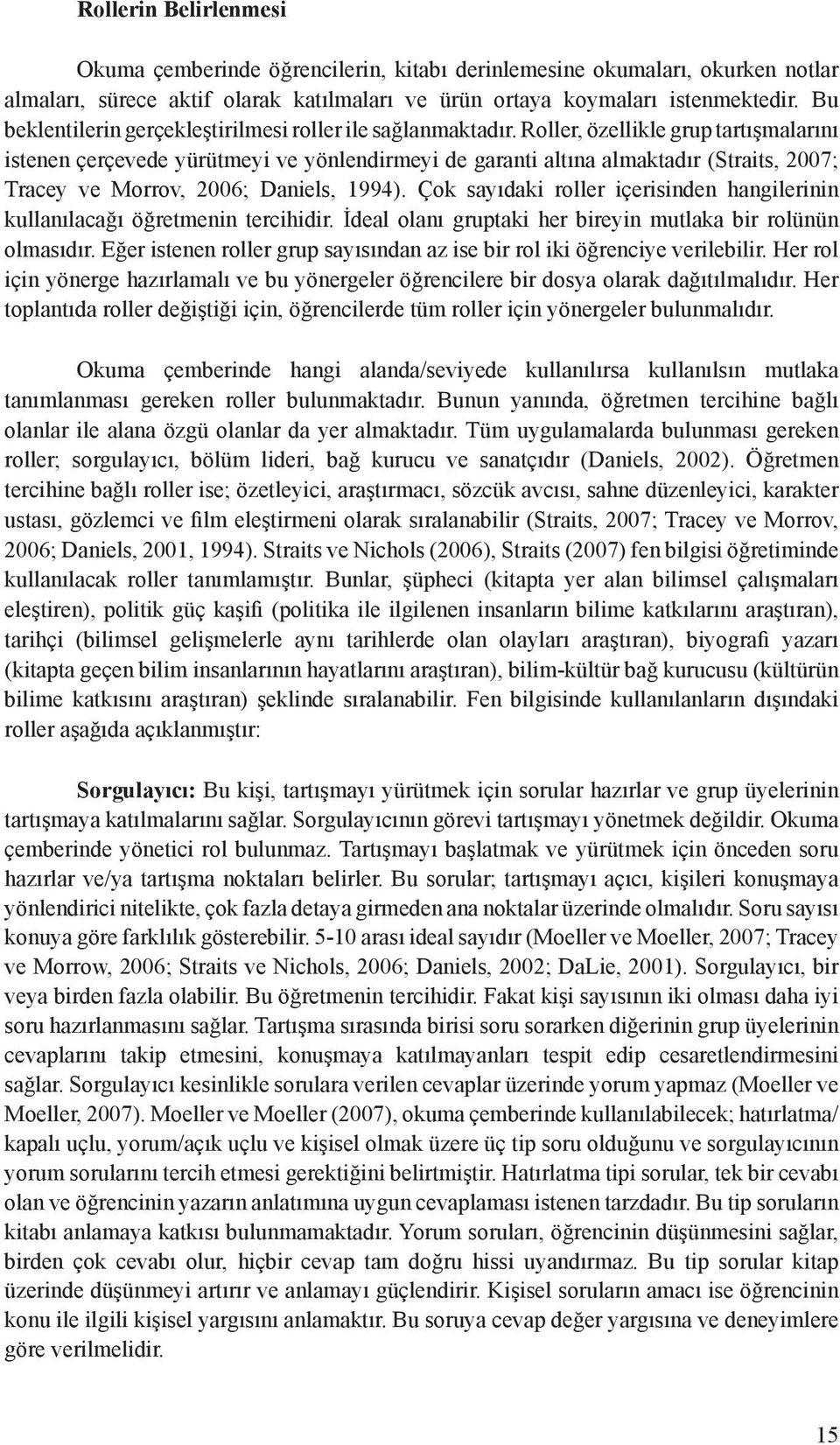 Roller, özellikle grup tartışmalarını istenen çerçevede yürütmeyi ve yönlendirmeyi de garanti altına almaktadır (Straits, 2007; Tracey ve Morrov, 2006; Daniels, 1994).