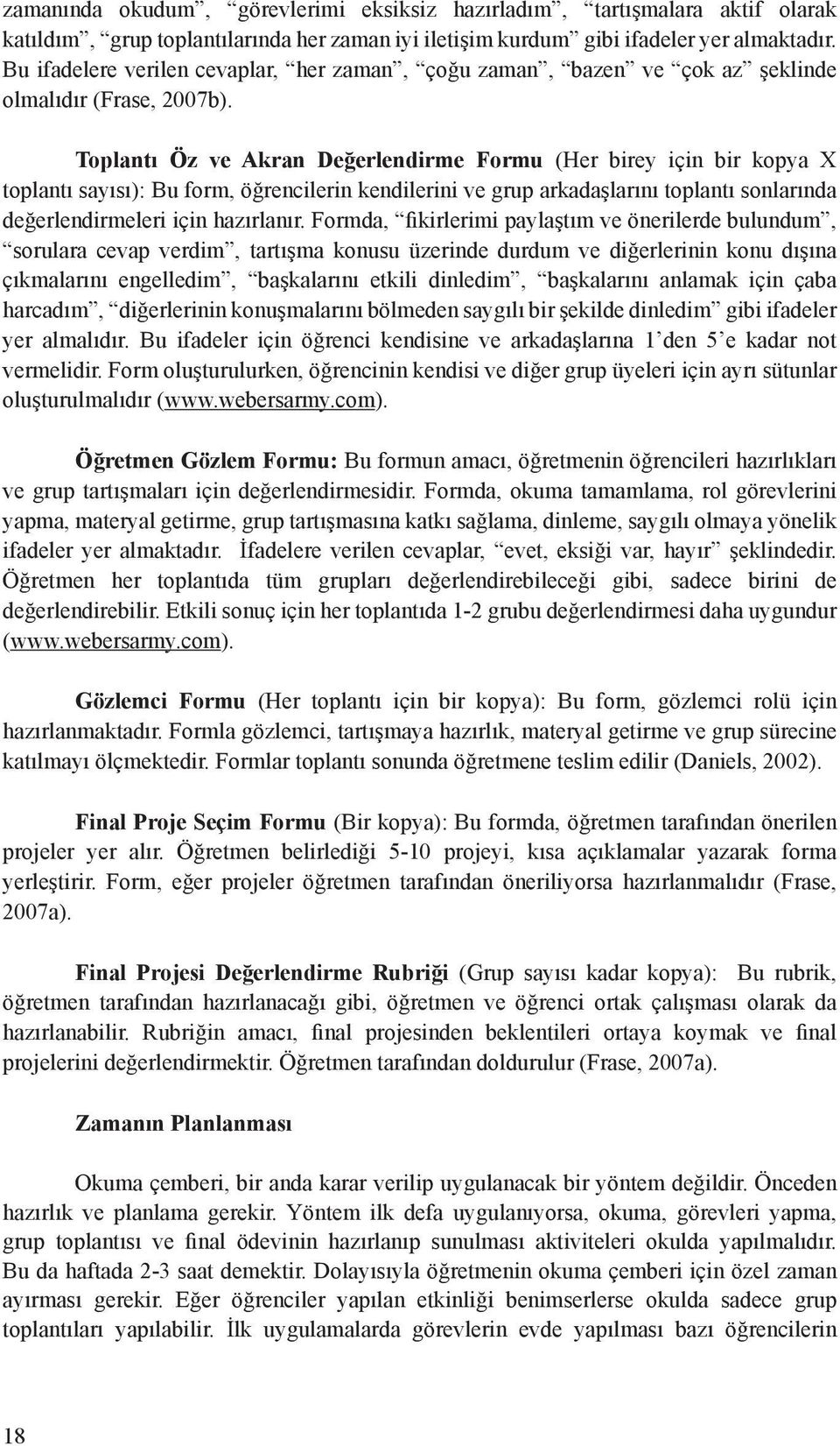 Toplantı Öz ve Akran Değerlendirme Formu (Her birey için bir kopya X toplantı sayısı): Bu form, öğrencilerin kendilerini ve grup arkadaşlarını toplantı sonlarında değerlendirmeleri için hazırlanır.