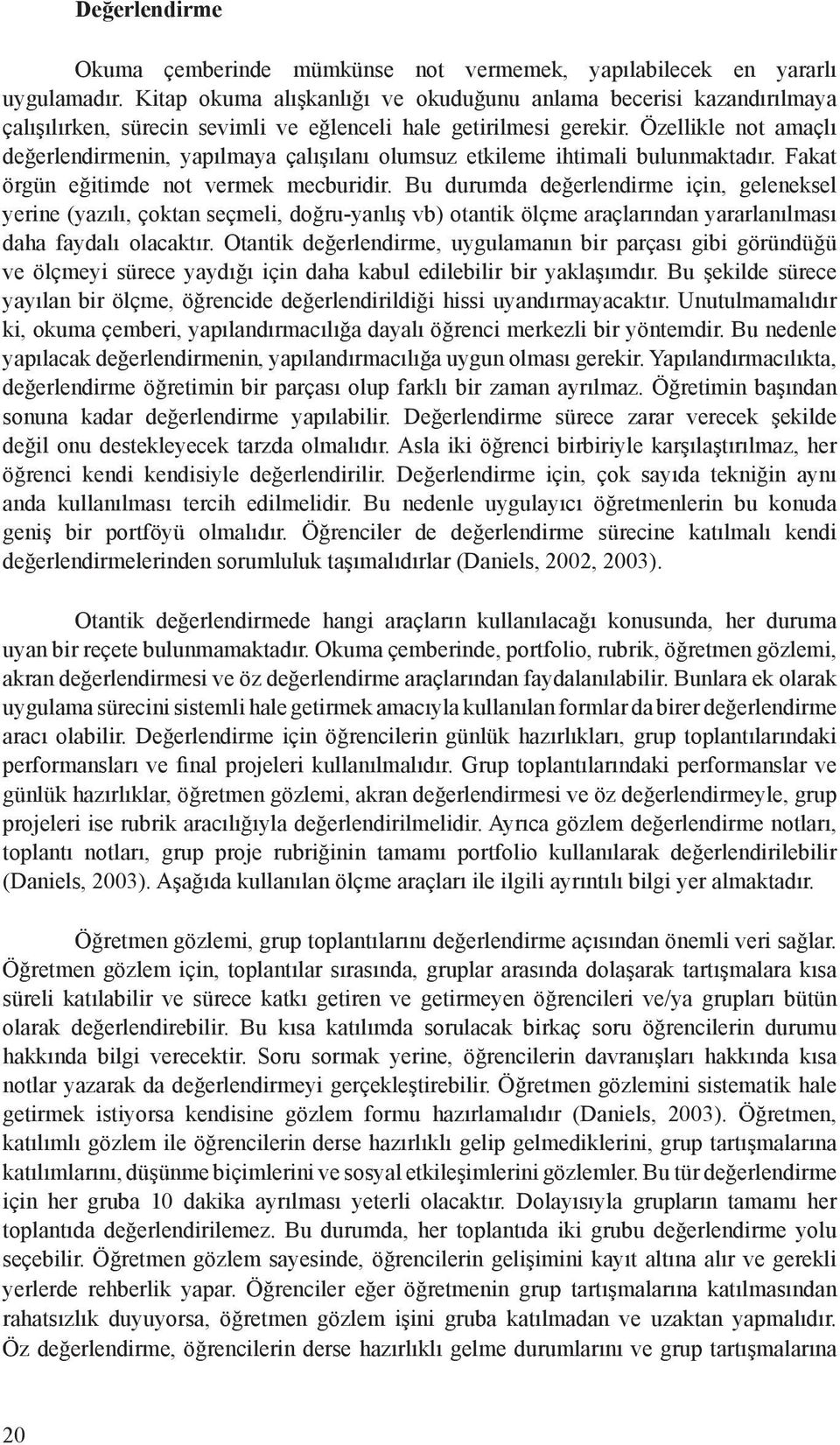 Özellikle not amaçlı değerlendirmenin, yapılmaya çalışılanı olumsuz etkileme ihtimali bulunmaktadır. Fakat örgün eğitimde not vermek mecburidir.