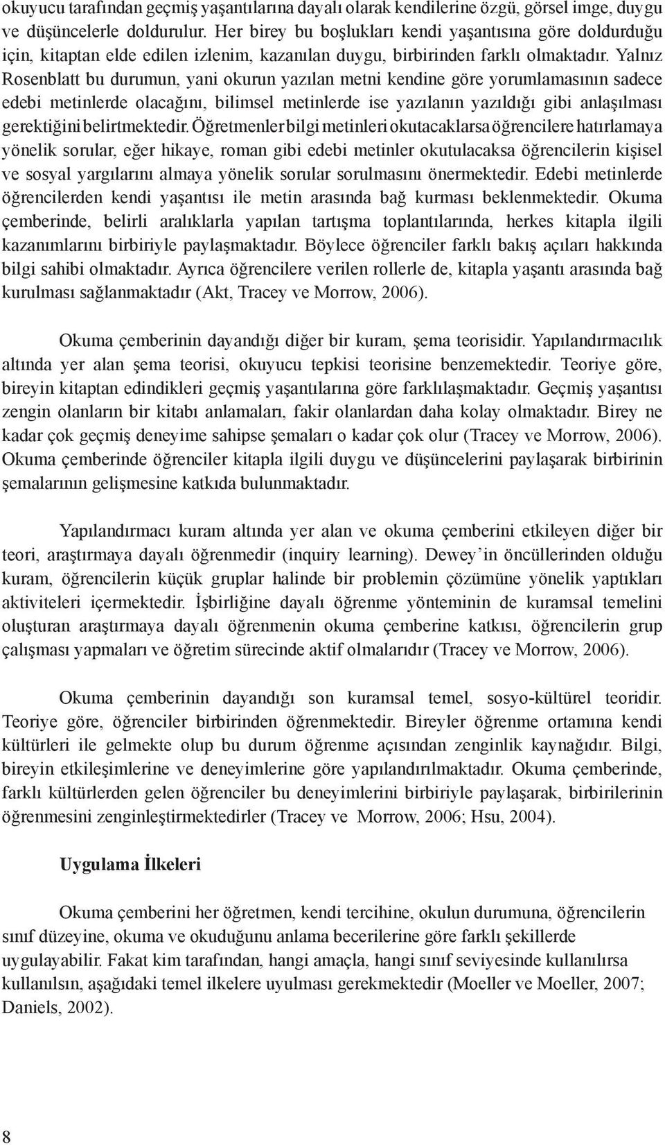 Yalnız Rosenblatt bu durumun, yani okurun yazılan metni kendine göre yorumlamasının sadece edebi metinlerde olacağını, bilimsel metinlerde ise yazılanın yazıldığı gibi anlaşılması gerektiğini