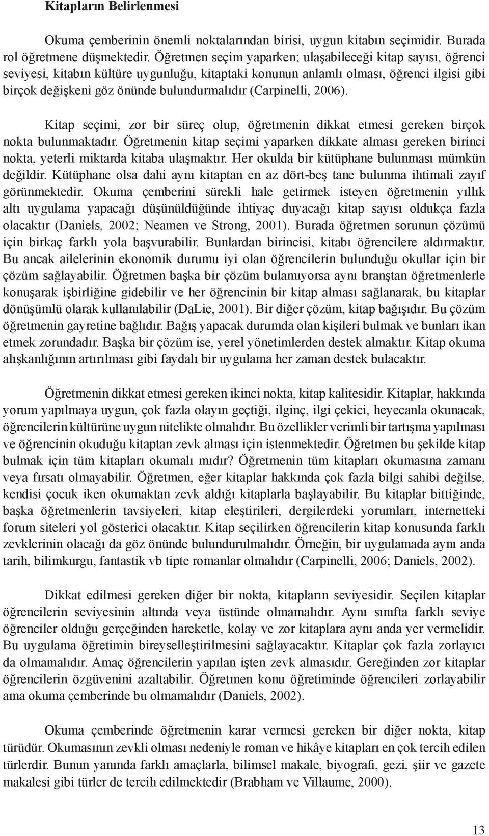 (Carpinelli, 2006). Kitap seçimi, zor bir süreç olup, öğretmenin dikkat etmesi gereken birçok nokta bulunmaktadır.