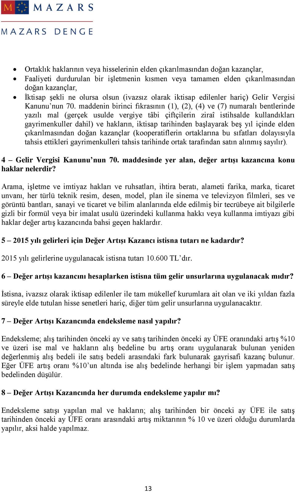 maddenin birinci fıkrasının (1), (2), (4) ve (7) numaralı bentlerinde yazılı mal (gerçek usulde vergiye tâbi çiftçilerin ziraî istihsalde kullandıkları gayrimenkuller dahil) ve hakların, iktisap