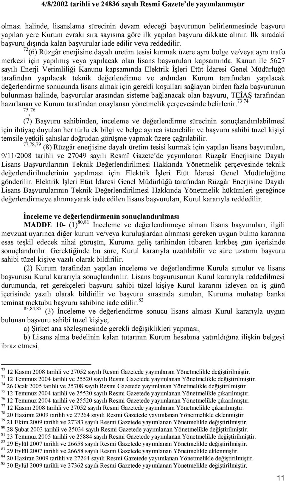 72 (6) Rüzgâr enerjisine dayalı üretim tesisi kurmak üzere aynı bölge ve/veya aynı trafo merkezi için yapılmış veya yapılacak olan lisans başvuruları kapsamında, Kanun ile 5627 sayılı Enerji