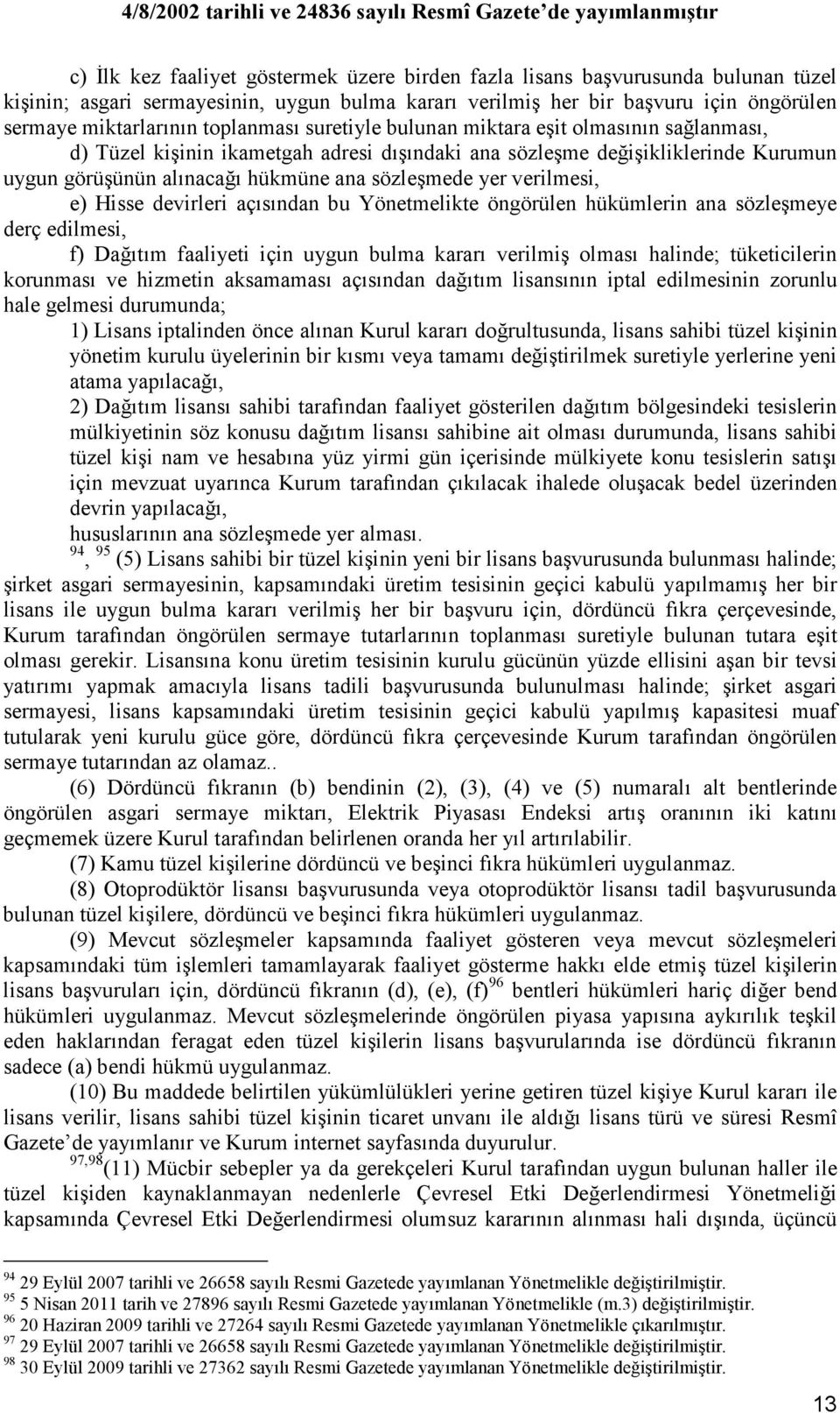 verilmesi, e) Hisse devirleri açısından bu Yönetmelikte öngörülen hükümlerin ana sözleşmeye derç edilmesi, f) Dağıtım faaliyeti için uygun bulma kararı verilmiş olması halinde; tüketicilerin