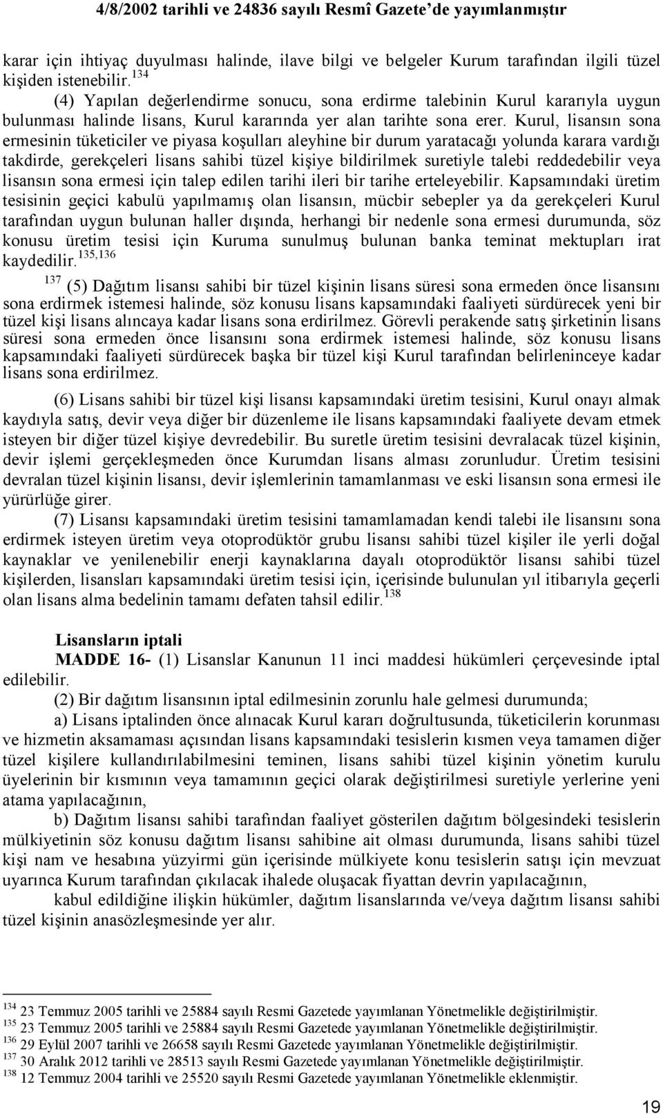 Kurul, lisansın sona ermesinin tüketiciler ve piyasa koşulları aleyhine bir durum yaratacağı yolunda karara vardığı takdirde, gerekçeleri lisans sahibi tüzel kişiye bildirilmek suretiyle talebi